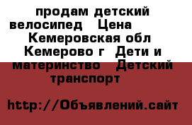  продам детский велосипед › Цена ­ 1 000 - Кемеровская обл., Кемерово г. Дети и материнство » Детский транспорт   